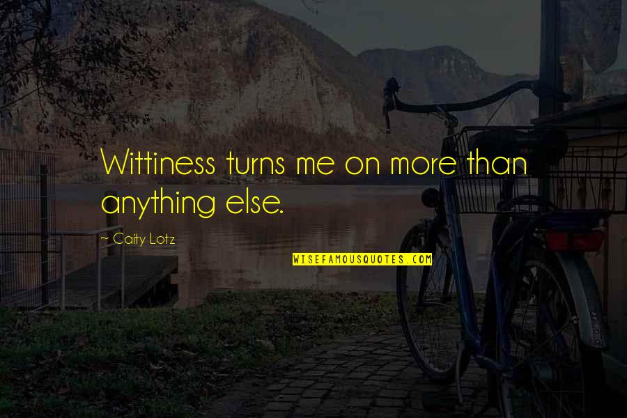 Turns Me On Quotes By Caity Lotz: Wittiness turns me on more than anything else. Turns Me On Quotes By Caity Lotz: Wittiness turns me on more than anything else.