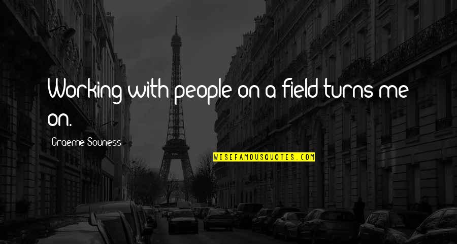 Turns Me On Quotes By Graeme Souness: Working with people on a field turns me Turns Me On Quotes By Graeme Souness: Working with people on a field turns me