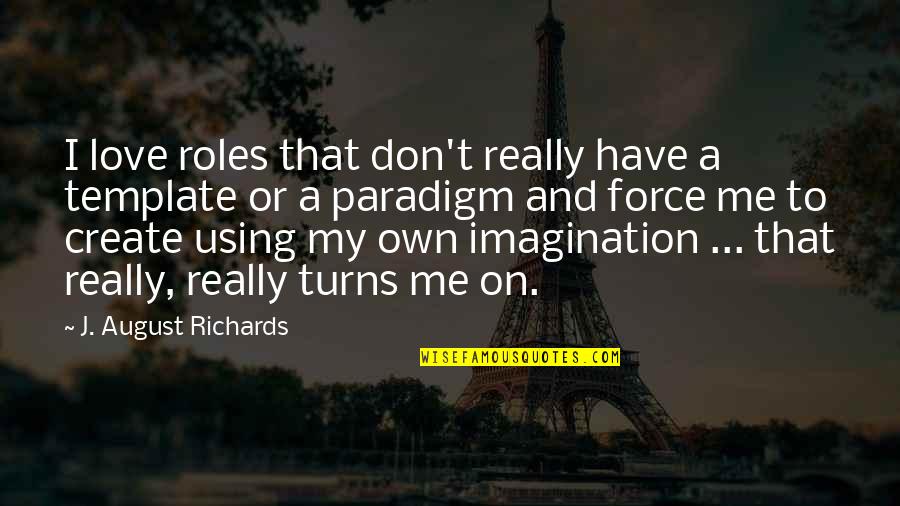 Turns Me On Quotes By J. August Richards: I love roles that don't really have a Turns Me On Quotes By J. August Richards: I love roles that don't really have a