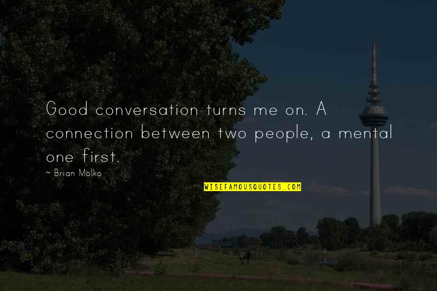 Turns Two Quotes By Brian Molko: Good conversation turns me on. A connection between