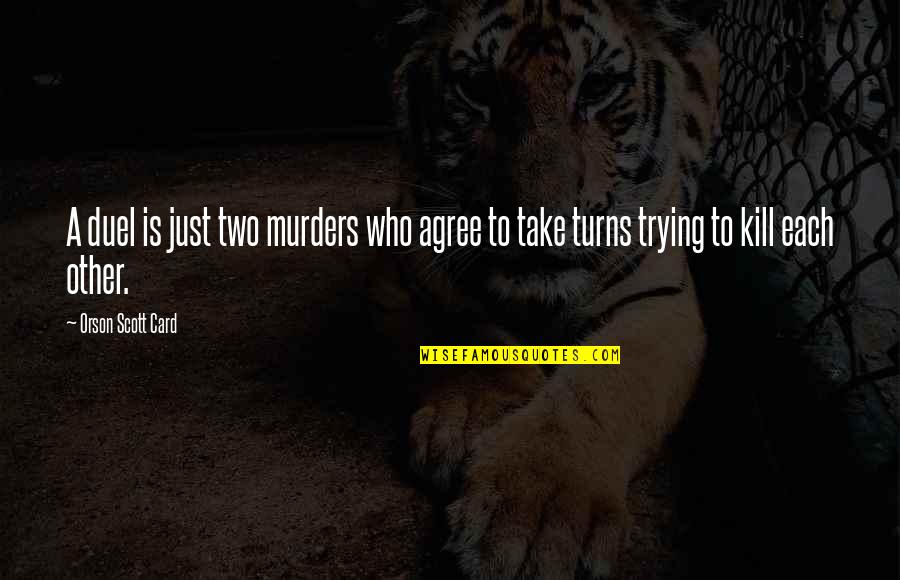 Turns Two Quotes By Orson Scott Card: A duel is just two murders who agree