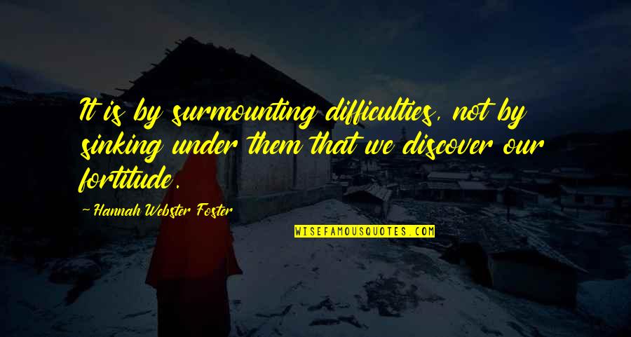 Turnspits Quotes By Hannah Webster Foster: It is by surmounting difficulties, not by sinking