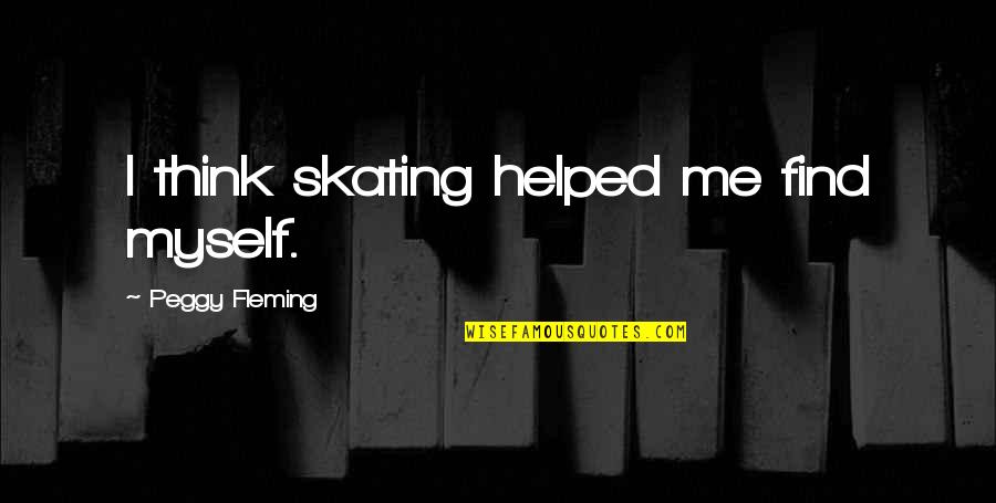 Turnstyle Quotes By Peggy Fleming: I think skating helped me find myself. Turnstyle Quotes By Peggy Fleming: I think skating helped me find myself.