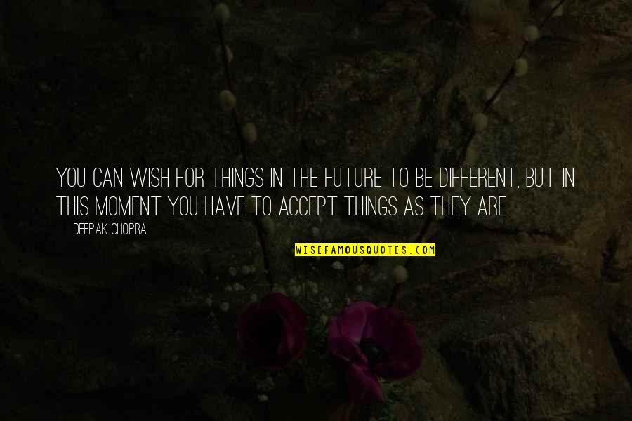 Turnt Quotes By Deepak Chopra: You can wish for things in the future