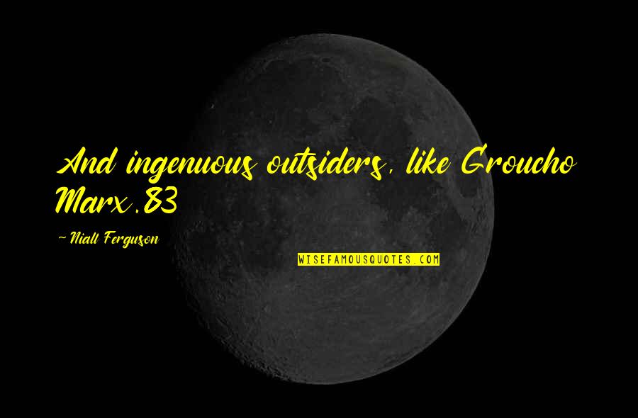 Turntables Unlimited Quotes By Niall Ferguson: And ingenuous outsiders, like Groucho Marx.83 Turntables Unlimited Quotes By Niall Ferguson: And ingenuous outsiders, like Groucho Marx.83