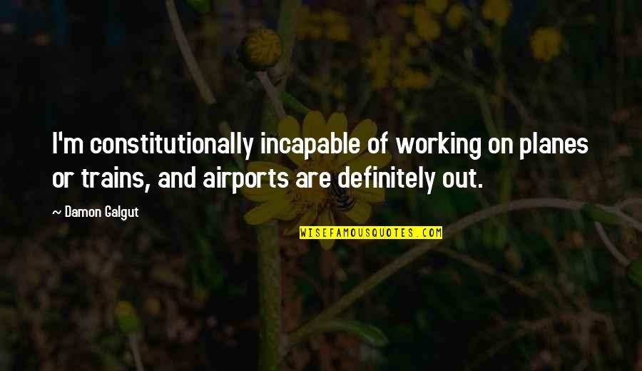 Turntablist Quotes By Damon Galgut: I'm constitutionally incapable of working on planes or Turntablist Quotes By Damon Galgut: I'm constitutionally incapable of working on planes or
