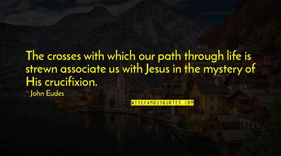 Turntablist Quotes By John Eudes: The crosses with which our path through life Turntablist Quotes By John Eudes: The crosses with which our path through life
