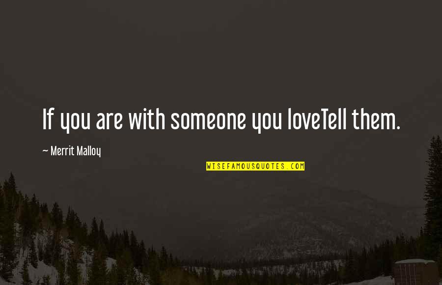 Turntablist Quotes By Merrit Malloy: If you are with someone you loveTell them. Turntablist Quotes By Merrit Malloy: If you are with someone you loveTell them.