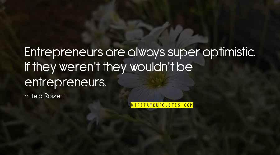Turnus Helmet Quotes By Heidi Roizen: Entrepreneurs are always super optimistic. If they weren't