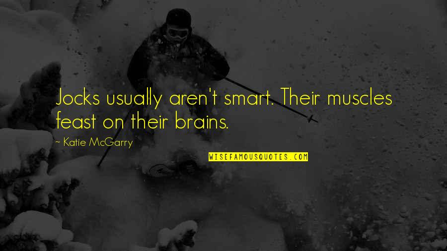 Turnusy Quotes By Katie McGarry: Jocks usually aren't smart. Their muscles feast on