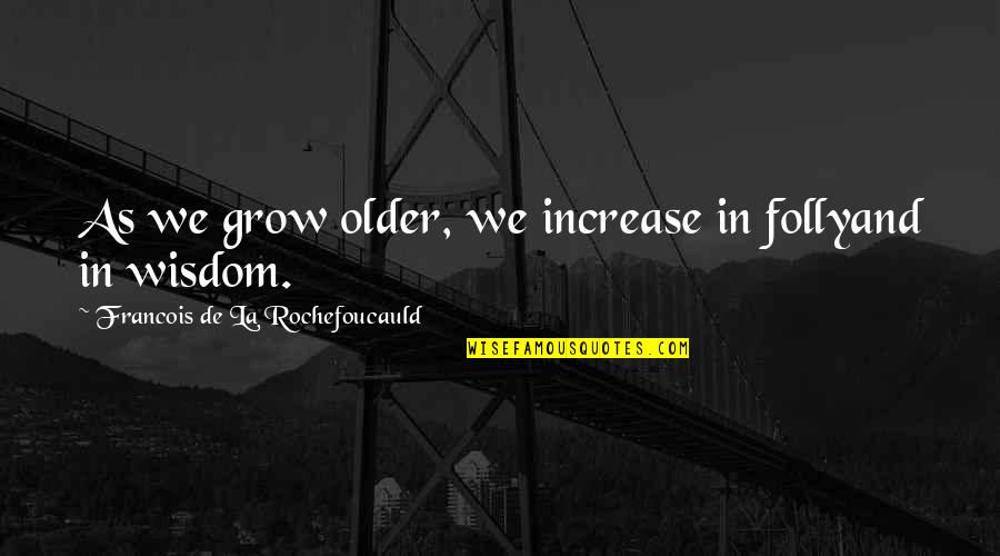 Turnwald Storage Quotes By Francois De La Rochefoucauld: As we grow older, we increase in follyand