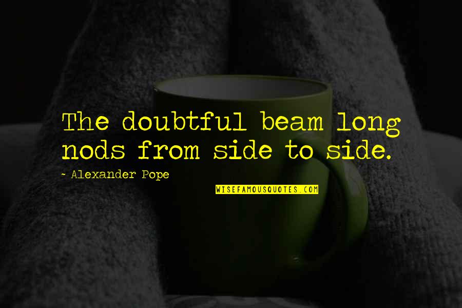 Turo Escalante Quotes By Alexander Pope: The doubtful beam long nods from side to
