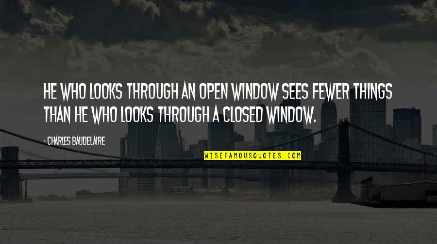 Turovsky Leon Quotes By Charles Baudelaire: He who looks through an open window sees