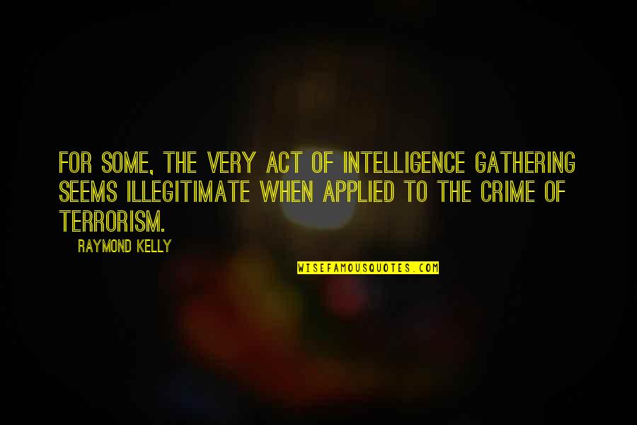 Turovsky Leon Quotes By Raymond Kelly: For some, the very act of intelligence gathering