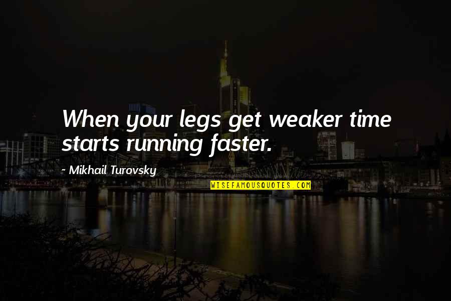 Turovsky Quotes By Mikhail Turovsky: When your legs get weaker time starts running