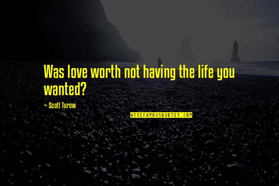 Turow's Quotes By Scott Turow: Was love worth not having the life you