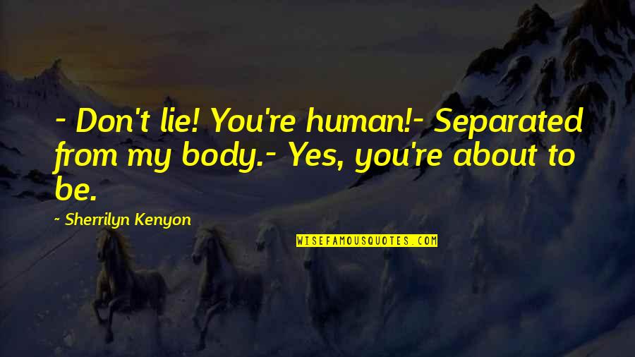 Turowski Quotes By Sherrilyn Kenyon: - Don't lie! You're human!- Separated from my