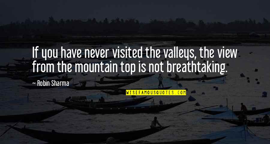 Turpid Nazi Quotes By Robin Sharma: If you have never visited the valleys, the