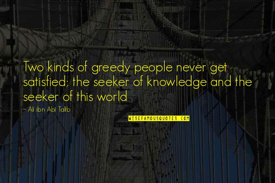 Turpitude Etymology Quotes By Ali Ibn Abi Talib: Two kinds of greedy people never get satisfied; Turpitude Etymology Quotes By Ali Ibn Abi Talib: Two kinds of greedy people never get satisfied;