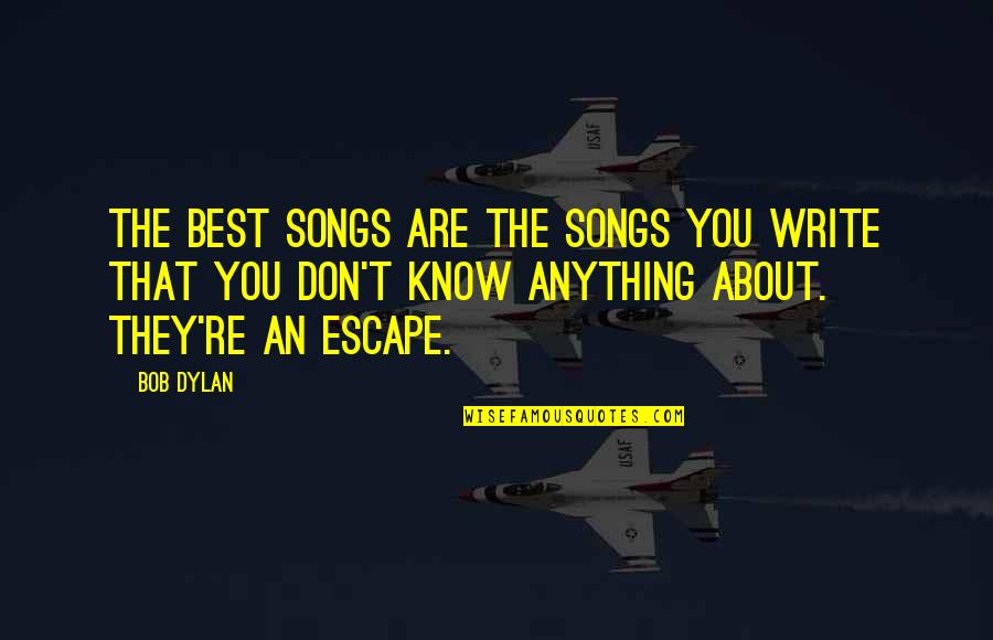 Turpitudinous Quotes By Bob Dylan: The best songs are the songs you write Turpitudinous Quotes By Bob Dylan: The best songs are the songs you write