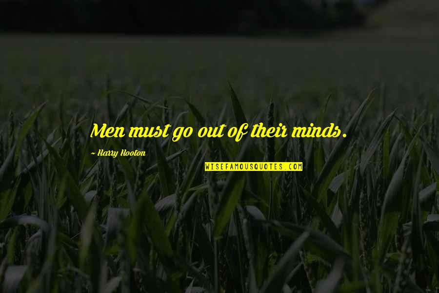 Turpitudinous Quotes By Harry Hooton: Men must go out of their minds. Turpitudinous Quotes By Harry Hooton: Men must go out of their minds.