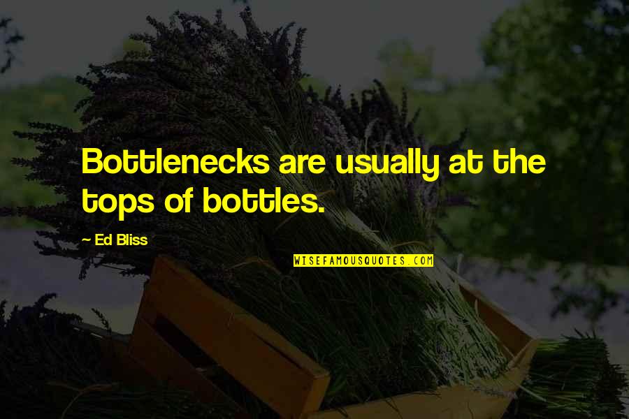 Turquand Rule Quotes By Ed Bliss: Bottlenecks are usually at the tops of bottles.