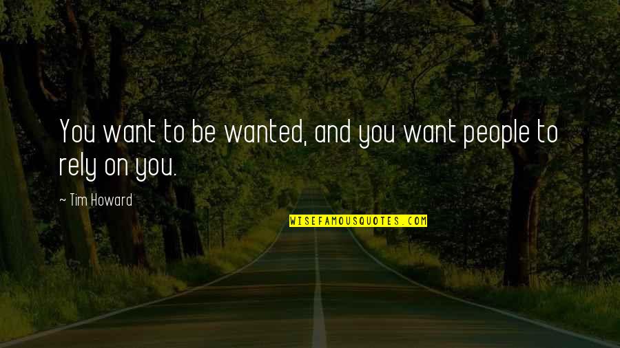 Turquoise Jeep Quotes By Tim Howard: You want to be wanted, and you want