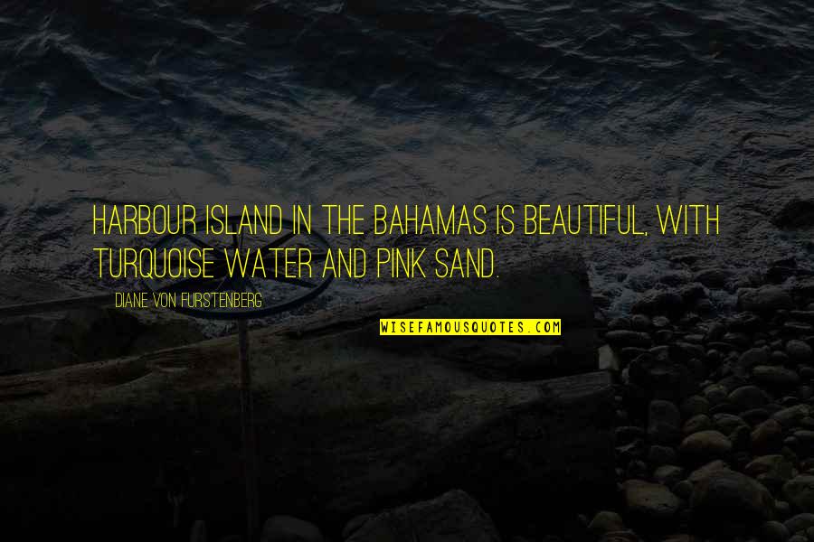 Turquoise Water Quotes By Diane Von Furstenberg: Harbour Island in the Bahamas is beautiful, with
