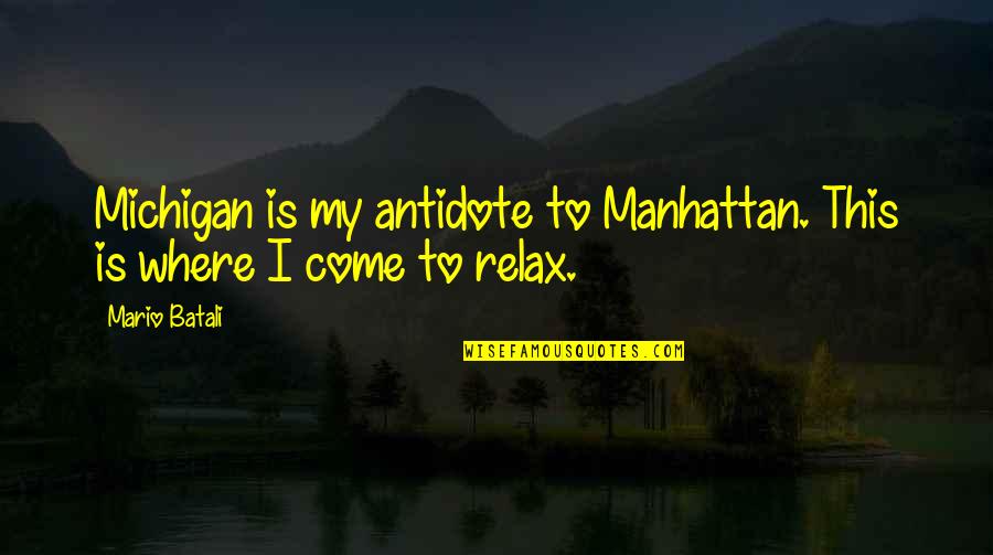 Turquoises Quotes By Mario Batali: Michigan is my antidote to Manhattan. This is