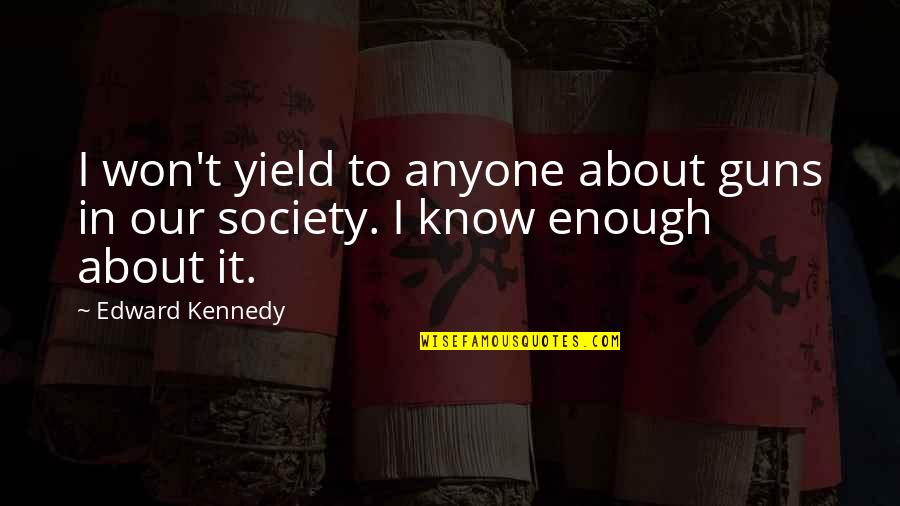 Turram Quotes By Edward Kennedy: I won't yield to anyone about guns in