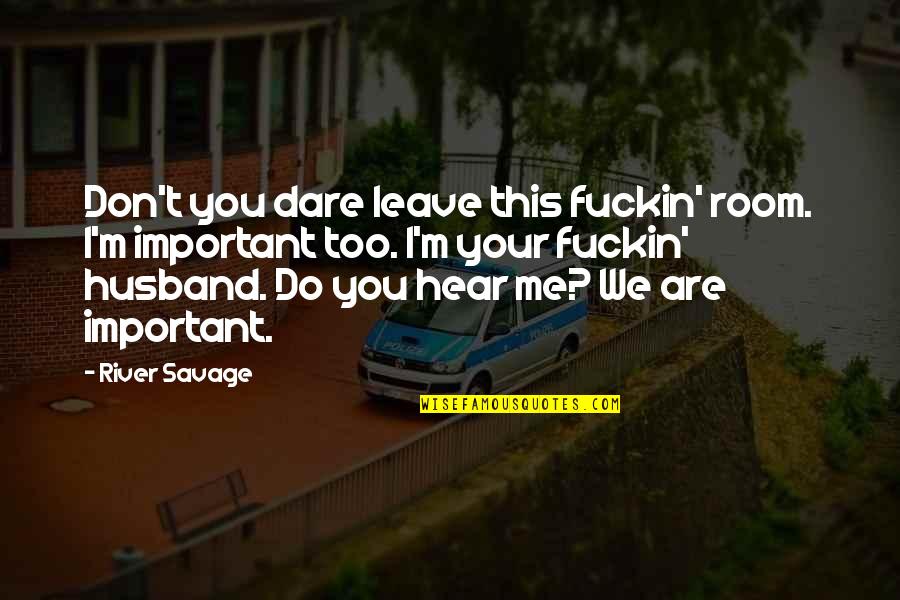 Turrentine Jackson Morrow Quotes By River Savage: Don't you dare leave this fuckin' room. I'm Turrentine Jackson Morrow Quotes By River Savage: Don't you dare leave this fuckin' room. I'm