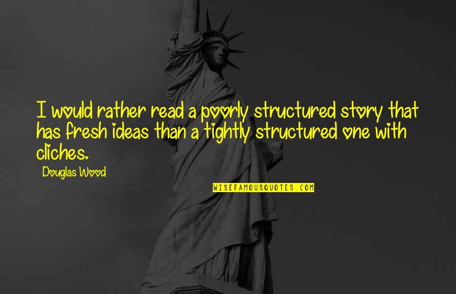 Turrentine Quotes By Douglas Wood: I would rather read a poorly structured story Turrentine Quotes By Douglas Wood: I would rather read a poorly structured story