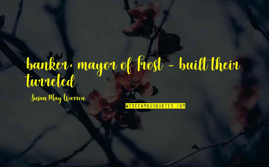 Turreted Quotes By Susan May Warren: banker, mayor of Frost - built their turreted Turreted Quotes By Susan May Warren: banker, mayor of Frost - built their turreted