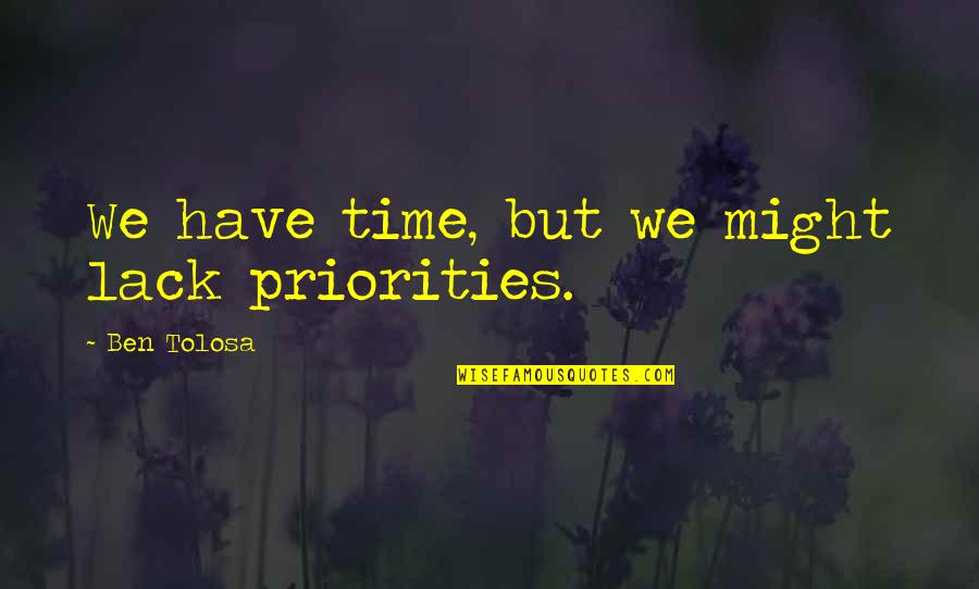 Turretin Institutes Quotes By Ben Tolosa: We have time, but we might lack priorities. Turretin Institutes Quotes By Ben Tolosa: We have time, but we might lack priorities.
