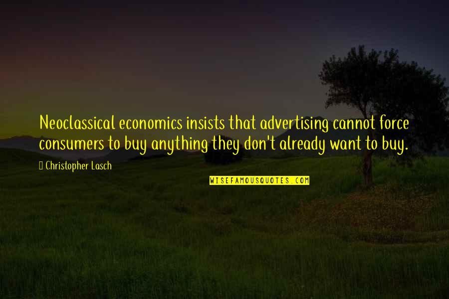 Turrible Tee Quotes By Christopher Lasch: Neoclassical economics insists that advertising cannot force consumers