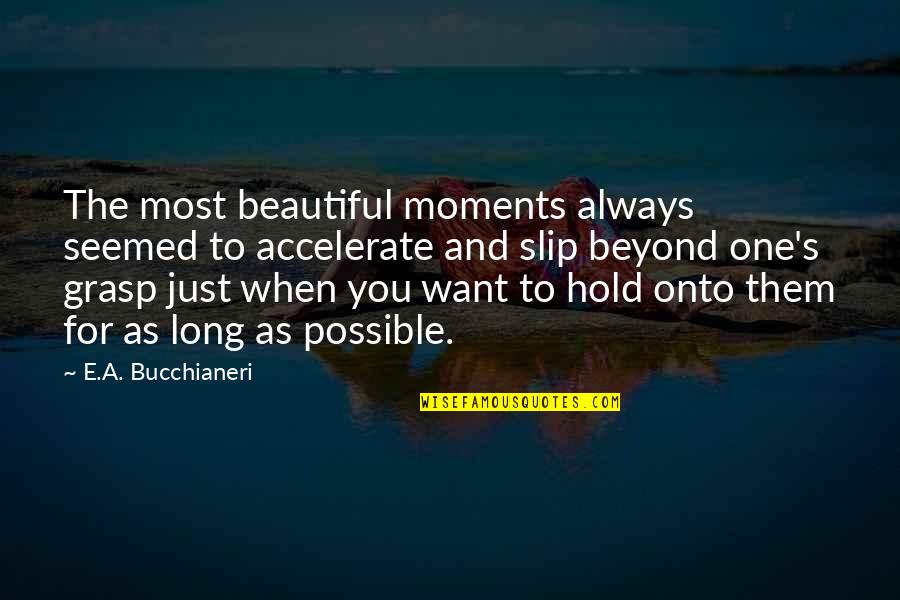 Turrible Tee Quotes By E.A. Bucchianeri: The most beautiful moments always seemed to accelerate
