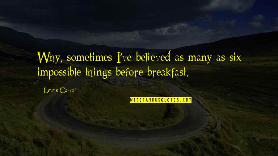 Turrible Tee Quotes By Lewis Carroll: Why, sometimes I've believed as many as six