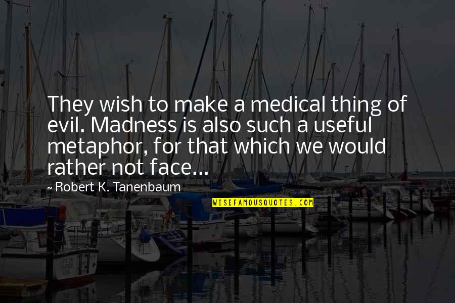 Turrible Tee Quotes By Robert K. Tanenbaum: They wish to make a medical thing of