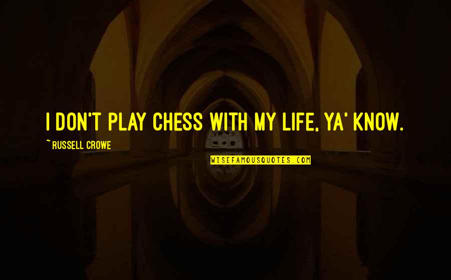 Turrisi Cafe Quotes By Russell Crowe: I don't play chess with my life, ya'