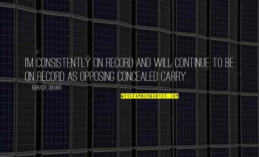 Turrisi Calendar Quotes By Barack Obama: I'm consistently on record and will continue to Turrisi Calendar Quotes By Barack Obama: I'm consistently on record and will continue to