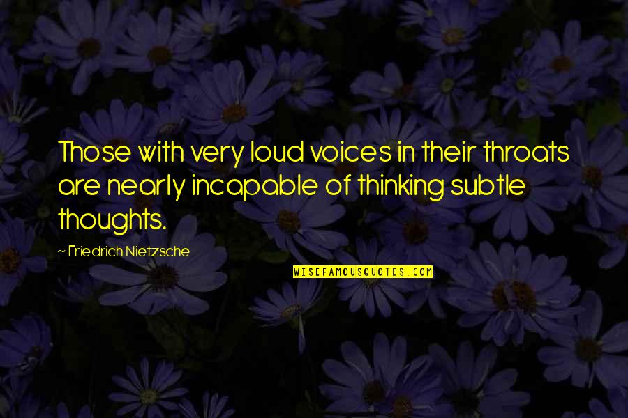 Turrisi Quotes By Friedrich Nietzsche: Those with very loud voices in their throats Turrisi Quotes By Friedrich Nietzsche: Those with very loud voices in their throats