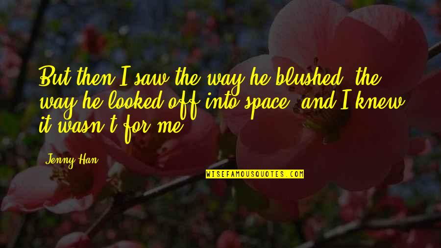 Tursan Turismo Quotes By Jenny Han: But then I saw the way he blushed,