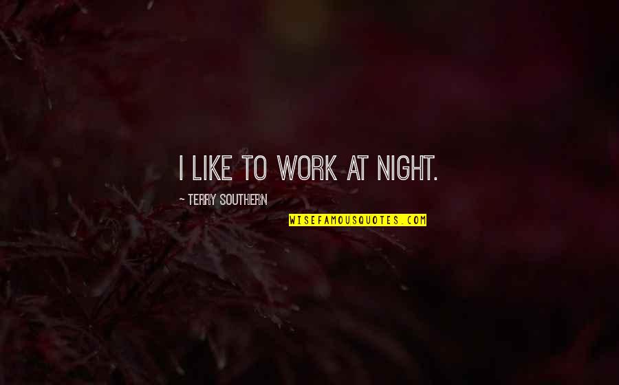 Tursani Quotes By Terry Southern: I like to work at night. Tursani Quotes By Terry Southern: I like to work at night.