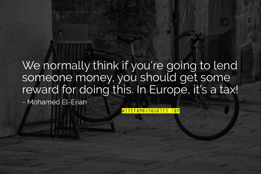 Turshen Recipes Quotes By Mohamed El-Erian: We normally think if you're going to lend Turshen Recipes Quotes By Mohamed El-Erian: We normally think if you're going to lend