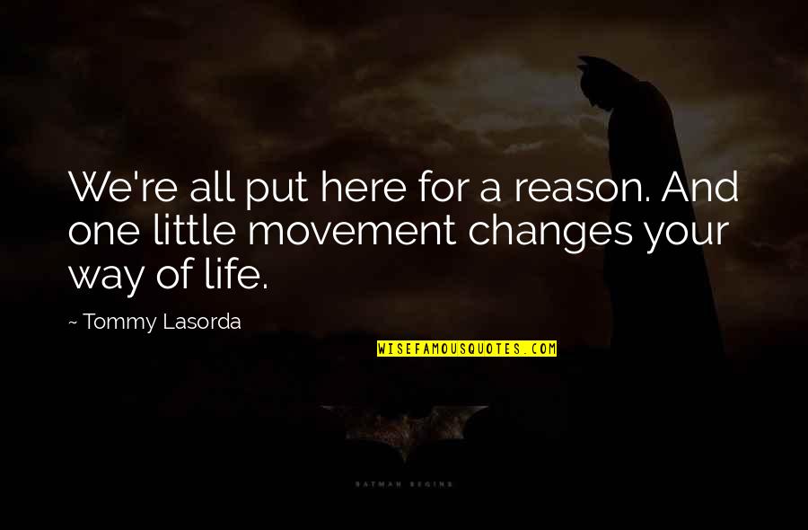 Turshen Recipes Quotes By Tommy Lasorda: We're all put here for a reason. And