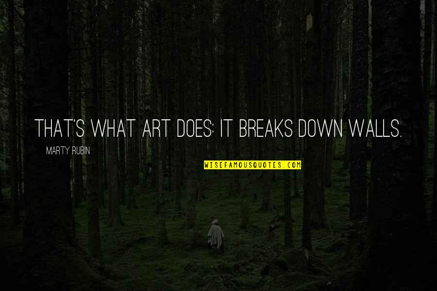 Turshen Thanksgiving Quotes By Marty Rubin: That's what art does: it breaks down walls.