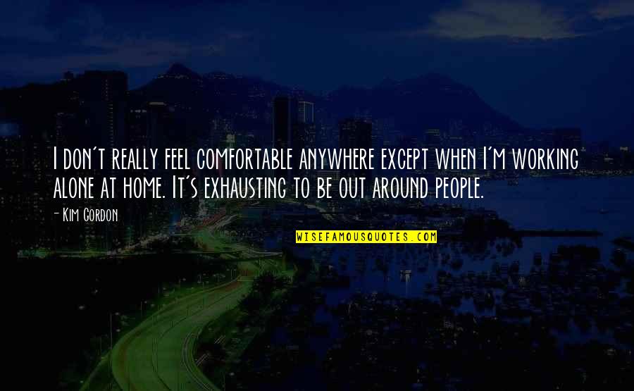 Tursic And Mille Quotes By Kim Gordon: I don't really feel comfortable anywhere except when Tursic And Mille Quotes By Kim Gordon: I don't really feel comfortable anywhere except when