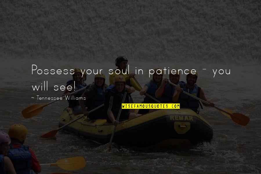 Tursick Quotes By Tennessee Williams: Possess your soul in patience - you will