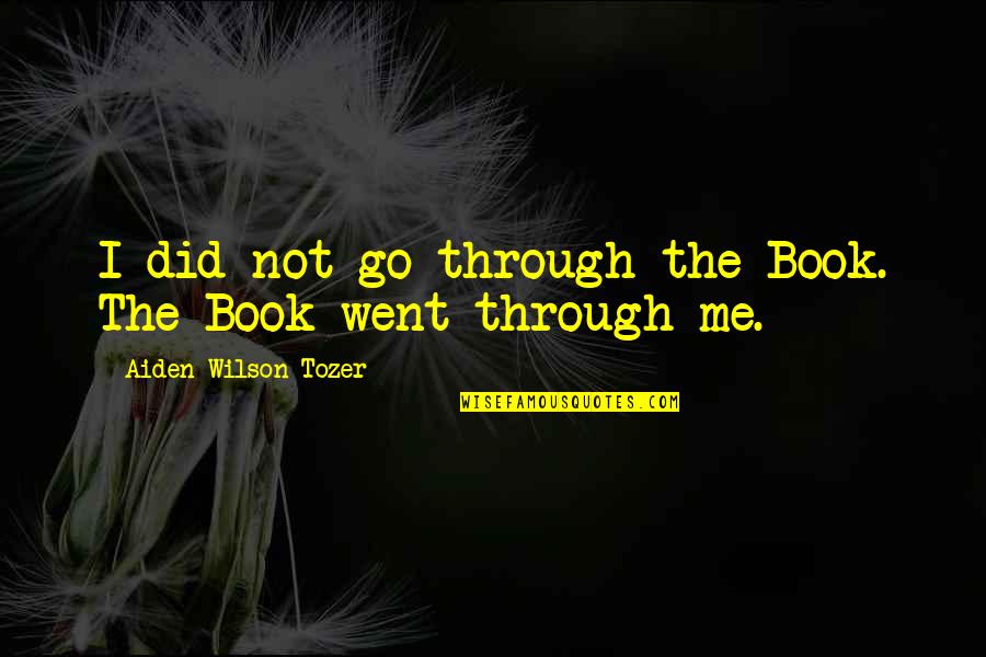 Tursun Bey Quotes By Aiden Wilson Tozer: I did not go through the Book. The Tursun Bey Quotes By Aiden Wilson Tozer: I did not go through the Book. The