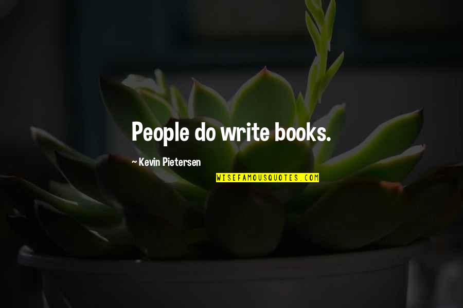 Tursynbaeva Quotes By Kevin Pietersen: People do write books. Tursynbaeva Quotes By Kevin Pietersen: People do write books.